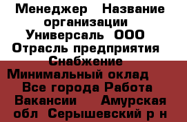 Менеджер › Название организации ­ Универсаль, ООО › Отрасль предприятия ­ Снабжение › Минимальный оклад ­ 1 - Все города Работа » Вакансии   . Амурская обл.,Серышевский р-н